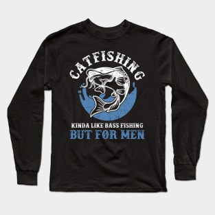 Catfishing Kinda Like Bass Fishing But For Men Long Sleeve T-Shirt